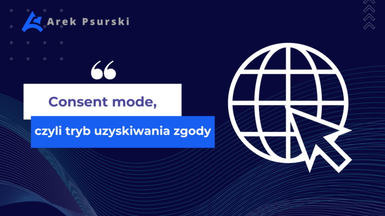 Wykorzystanie consent mode, czyli trybu pozyskiwania zgody w analityce internetowej